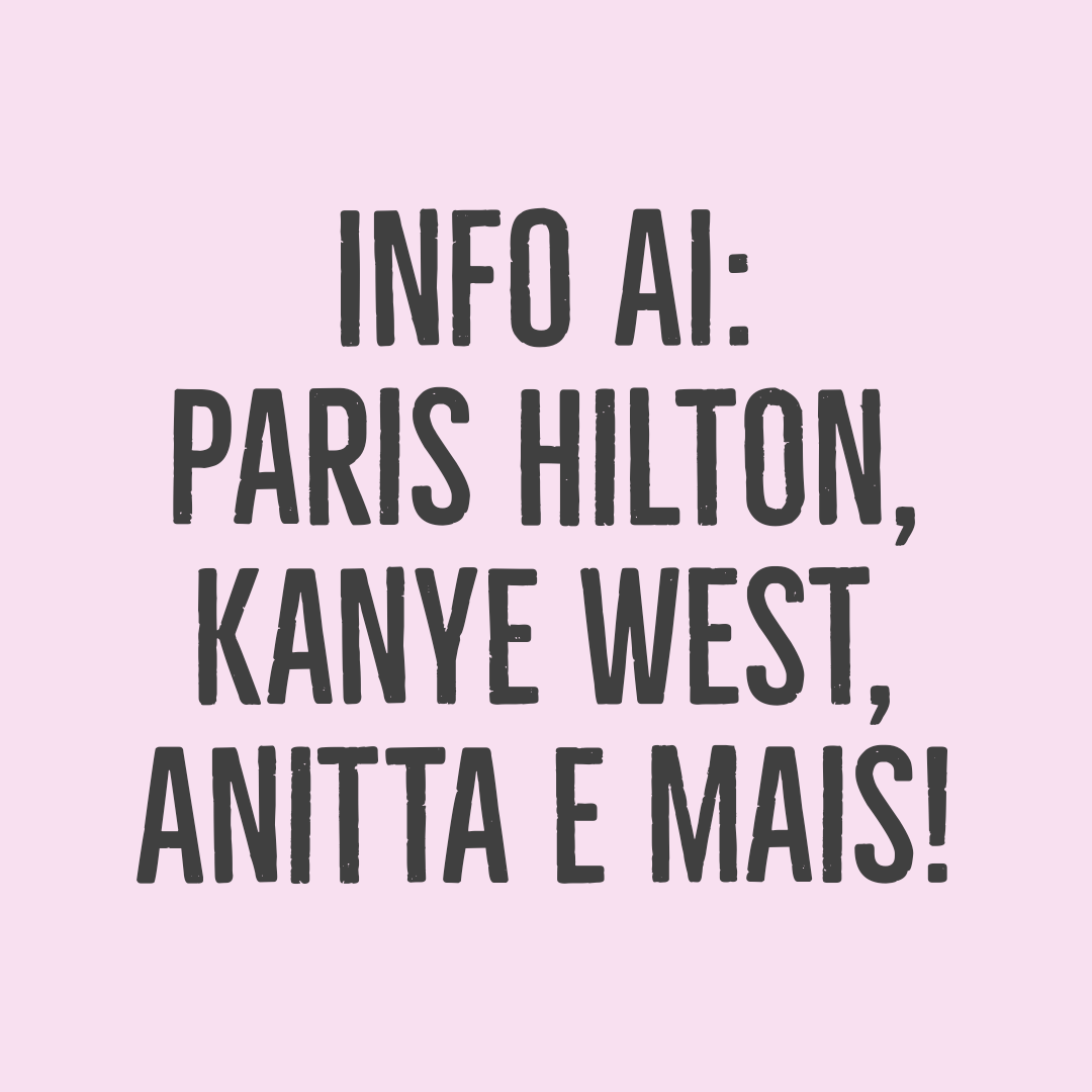 INFO AI: Paris Hilton, Kanye West, Anitta e&nbsp;mais!